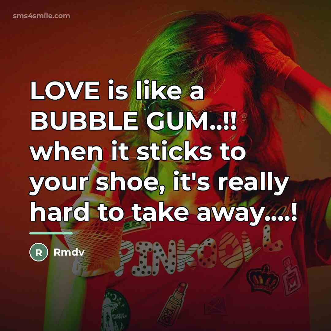 “LOVE is like a BUBBLE GUM..!! when it sticks to…” quote by Rmdv