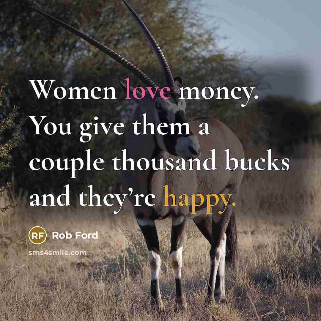 “Women love money. You give them a couple thousand bucks…” quote by Rob Ford