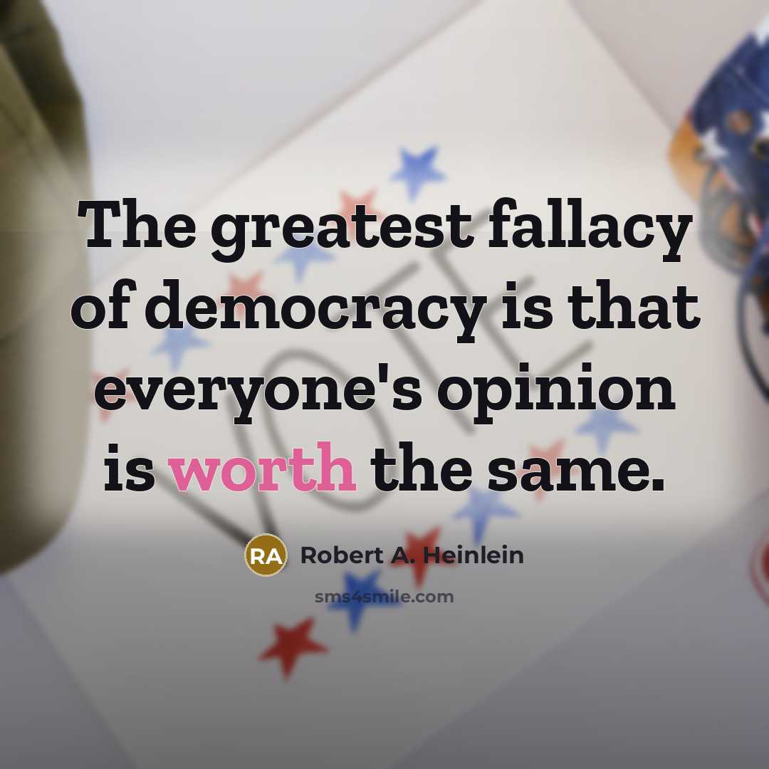 “The greatest fallacy of democracy is that everyone's opinion is…” quote by Robert A. Heinlein