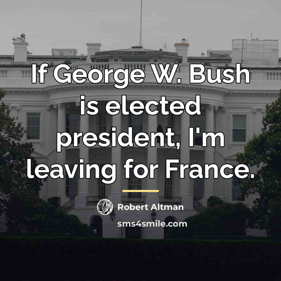 “If George W. Bush is elected president, I'm leaving for…” quote by Robert Altman