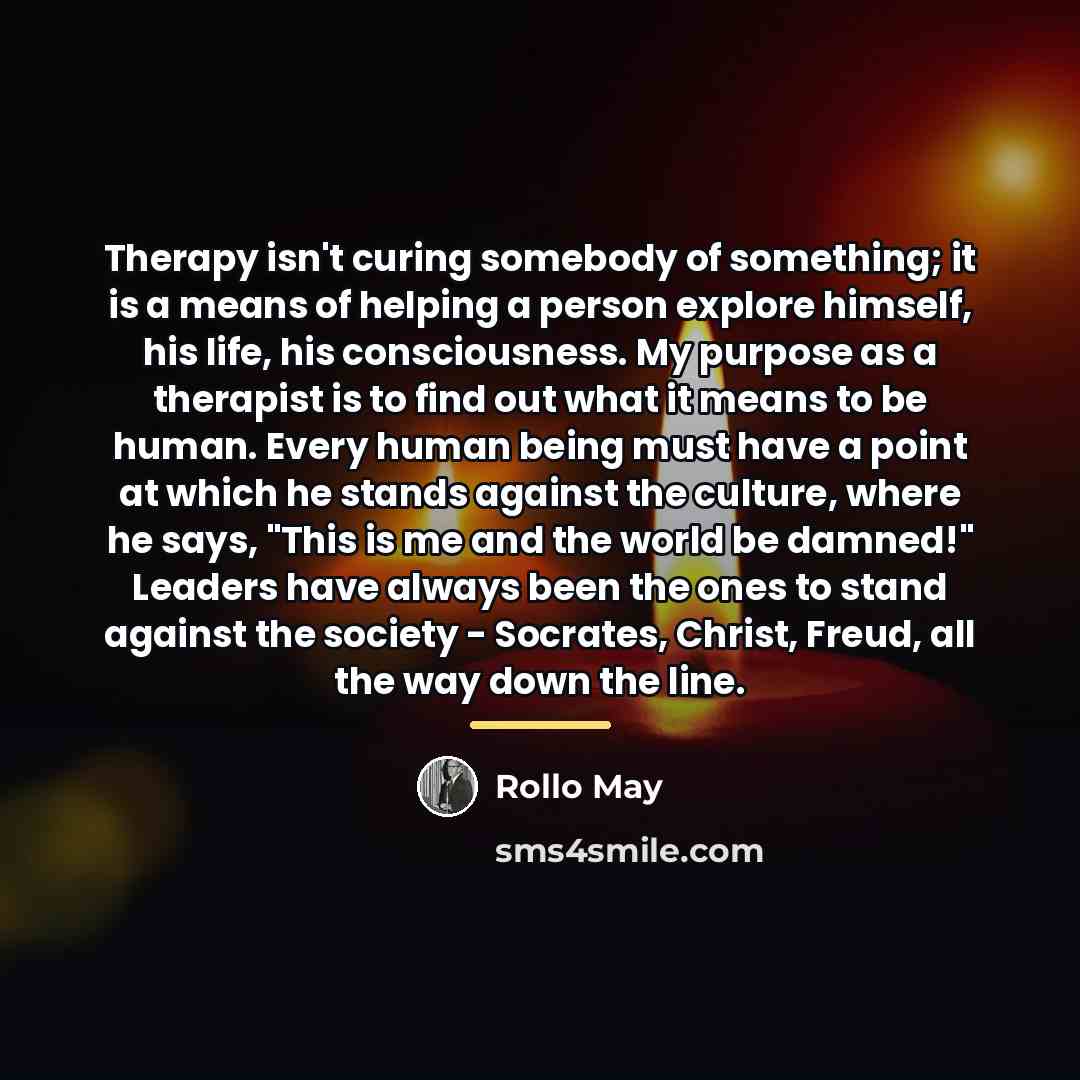 “Therapy isn't curing somebody of something; it is a means…” quote by Rollo May
