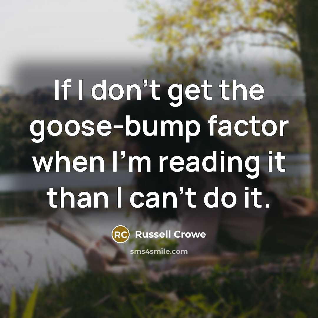 “If I don't get the goose-bump factor when I'm reading…” quote by Russell Crowe