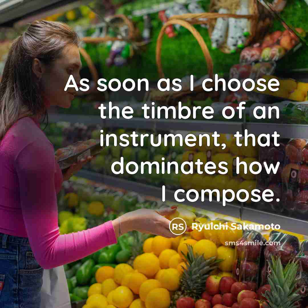 “As soon as I choose the timbre of an instrument,…” quote by Ryuichi Sakamoto