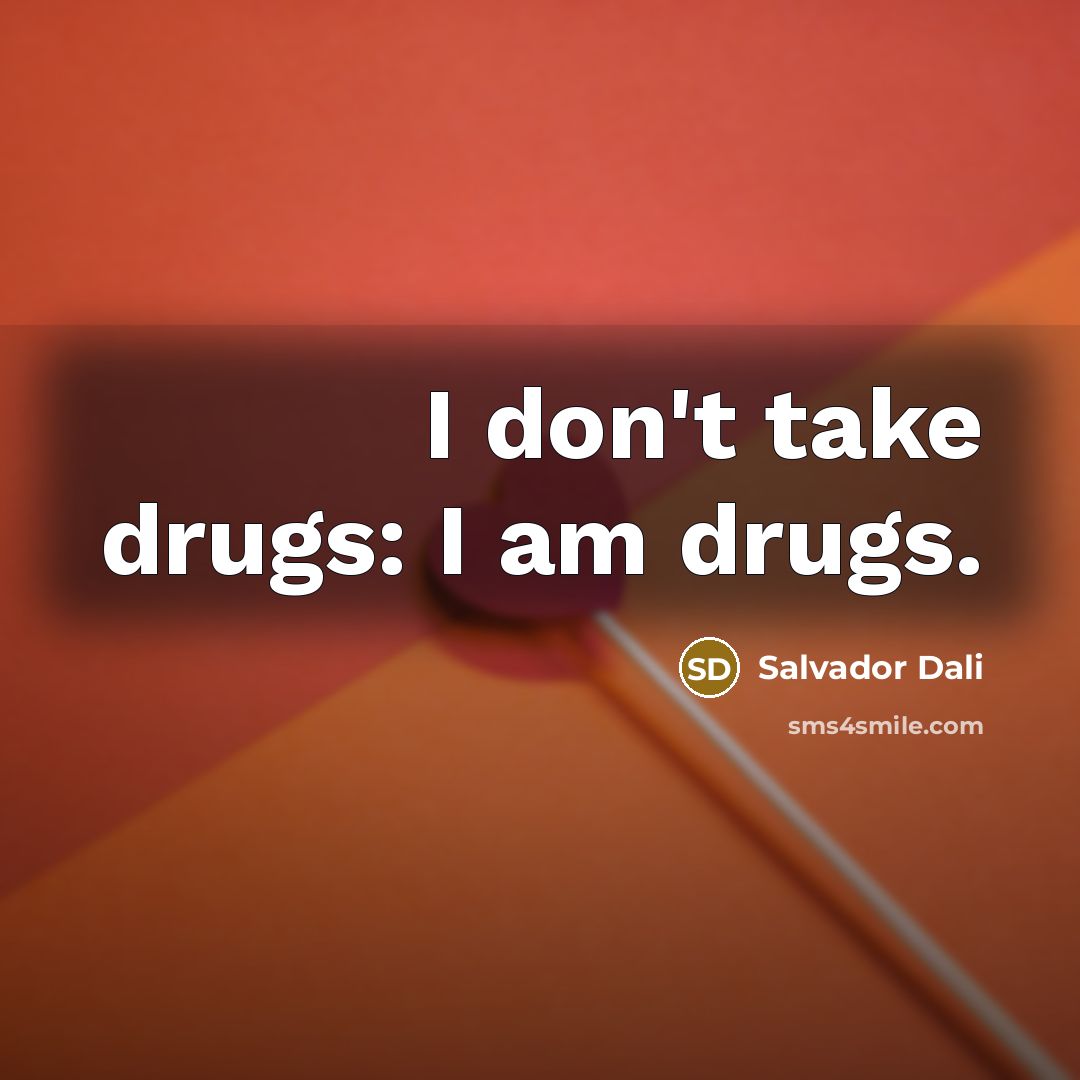 “I don't take drugs: I am drugs.…” quote by Salvador Dali