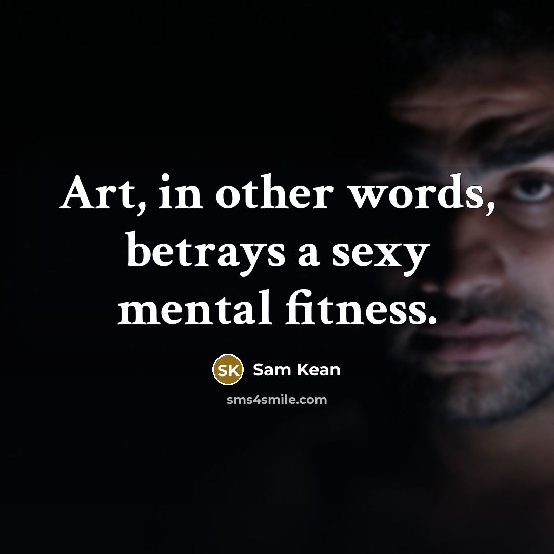“Art, in other words, betrays a sexy mental fitness.…” quote by Sam Kean