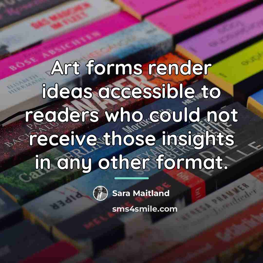 “Art forms render ideas accessible to readers who could not…” quote by Sara Maitland