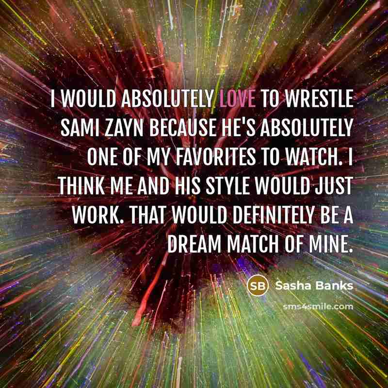 “I would absolutely love to wrestle Sami Zayn because he's…” quote by Sasha Banks