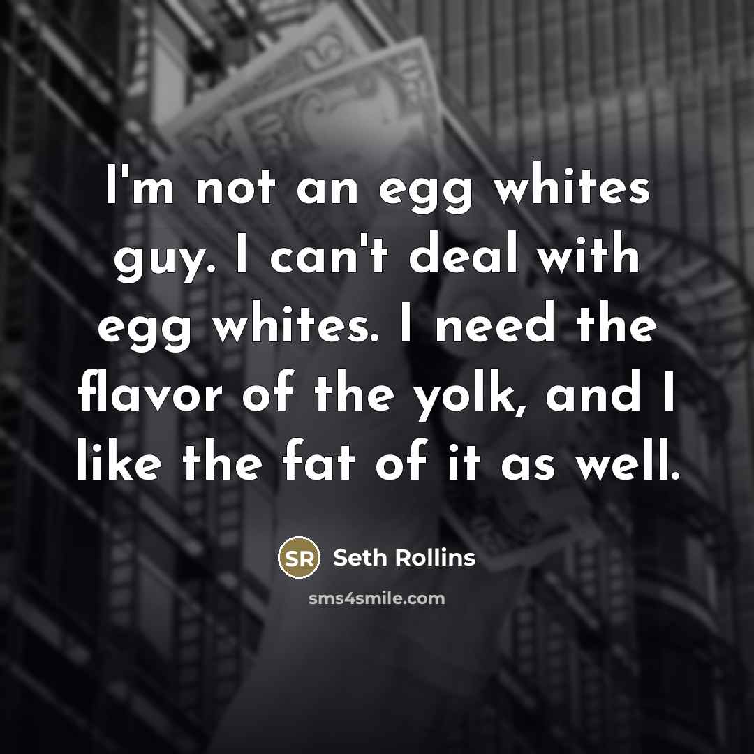 “I'm not an egg whites guy. I can't deal with…” quote by Seth Rollins