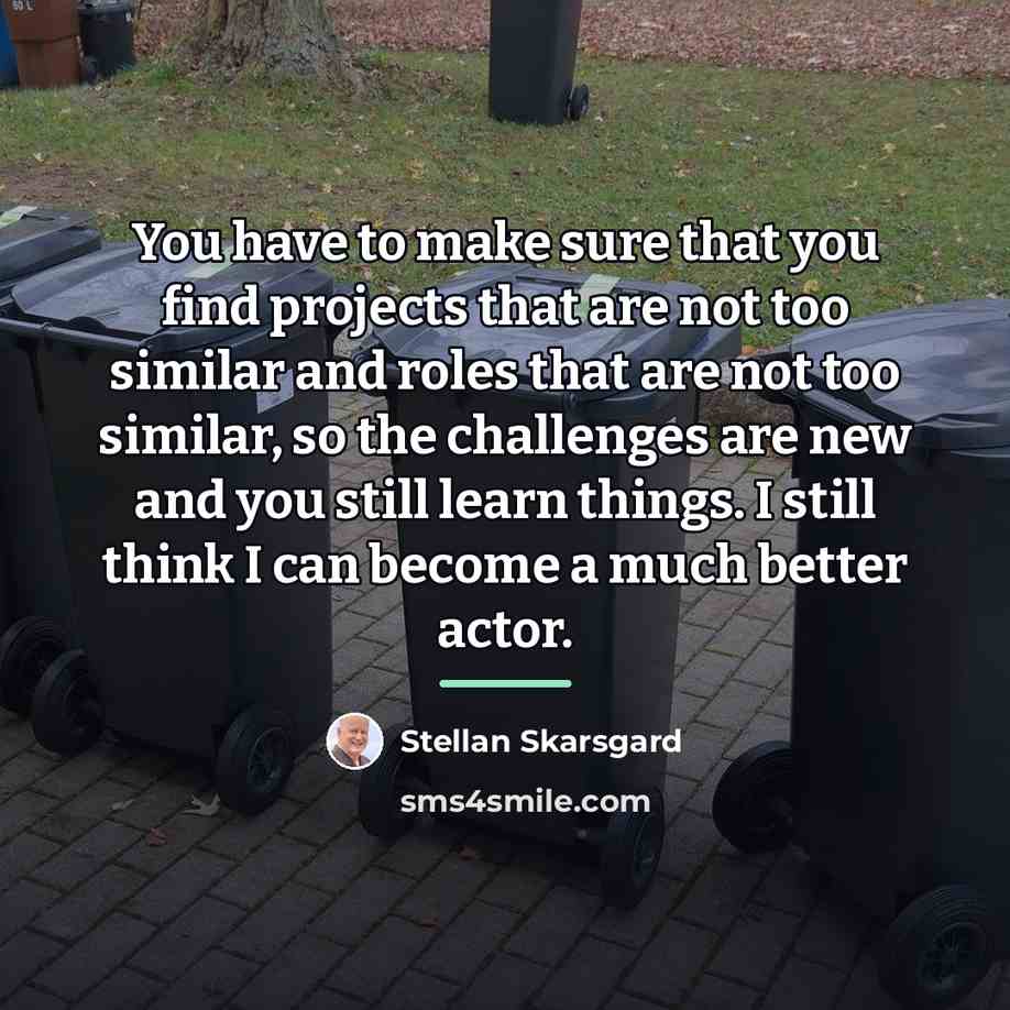 “You have to make sure that you find projects that…” quote by Stellan Skarsgard