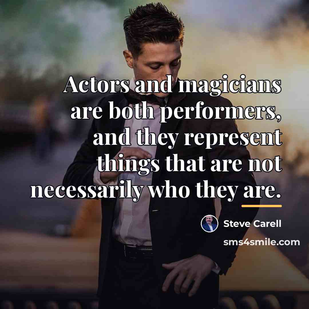 “Actors and magicians are both performers, and they represent things…” quote by Steve Carell