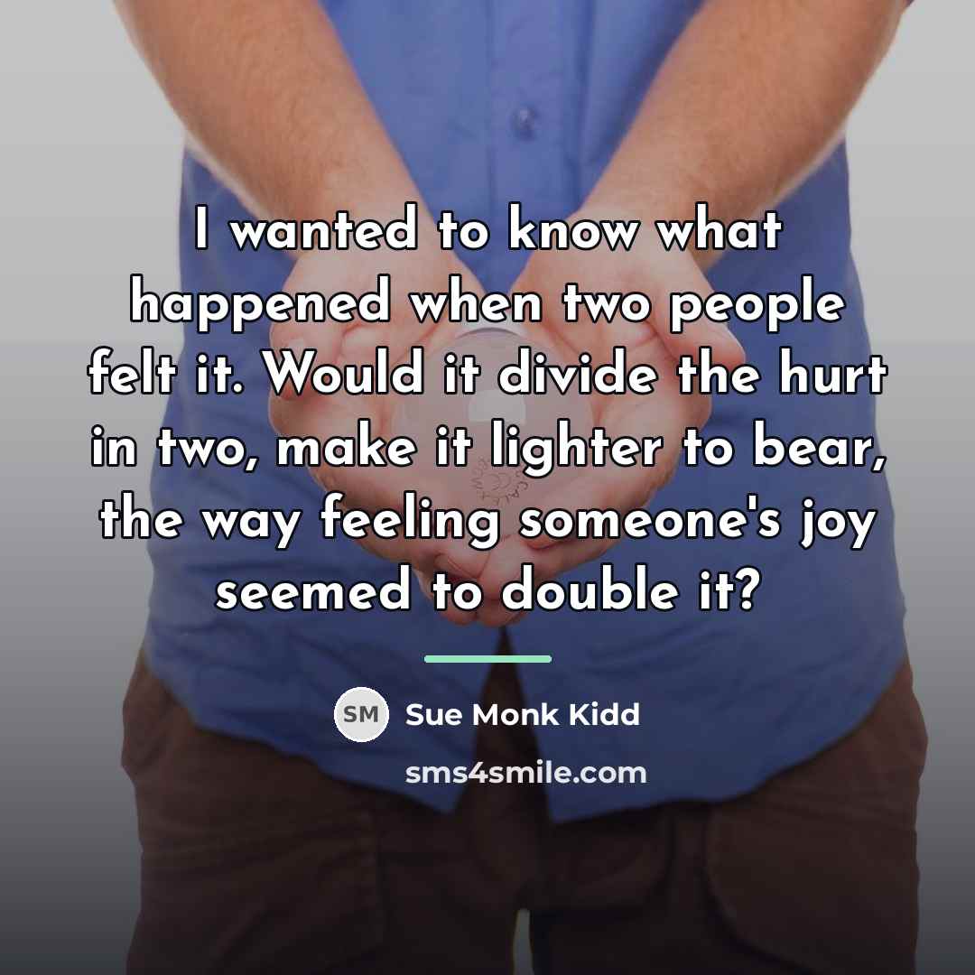 “I wanted to know what happened when two people felt…” quote by Sue Monk Kidd
