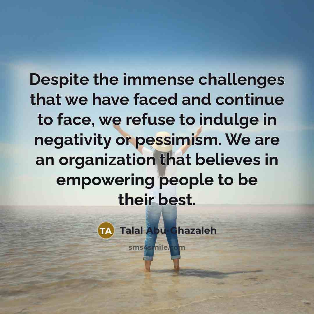 “Despite the immense challenges that we have faced and continue…” quote by Talal Abu-Ghazaleh