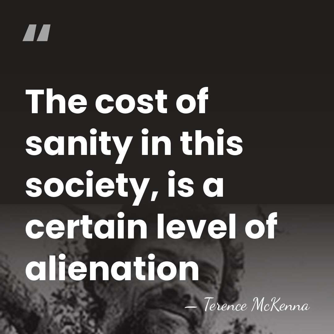 The cost of sanity in this society, is a certain level of&hellip; - Terence McKenna