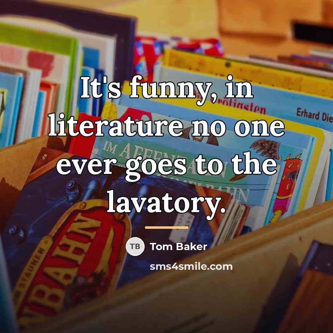 “It's funny, in literature no one ever goes to the…” quote by Tom Baker
