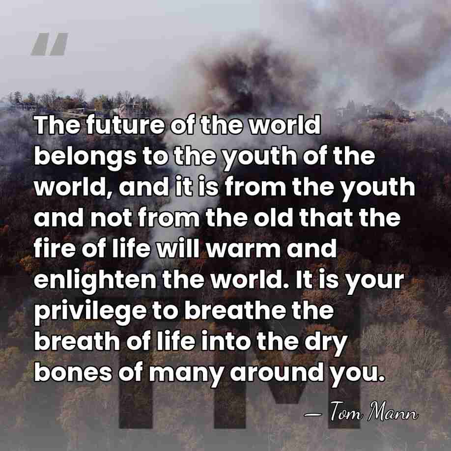 The future of the world belongs to the youth of the world,&hellip; - Tom Mann