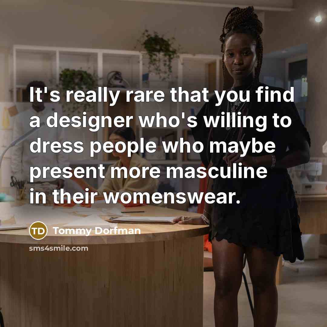 “It's really rare that you find a designer who's willing…” quote by Tommy Dorfman