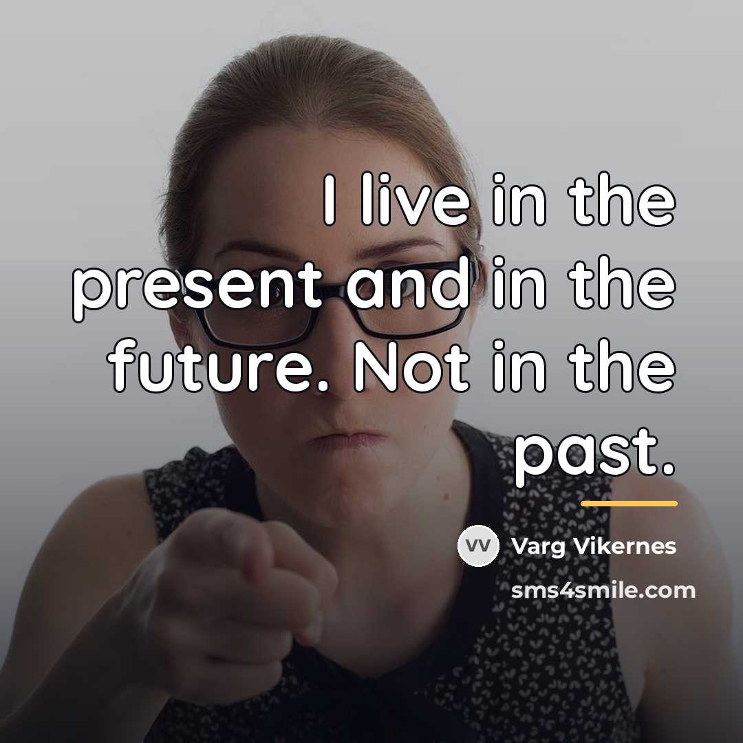 “I live in the present and in the future. Not…” quote by Varg Vikernes