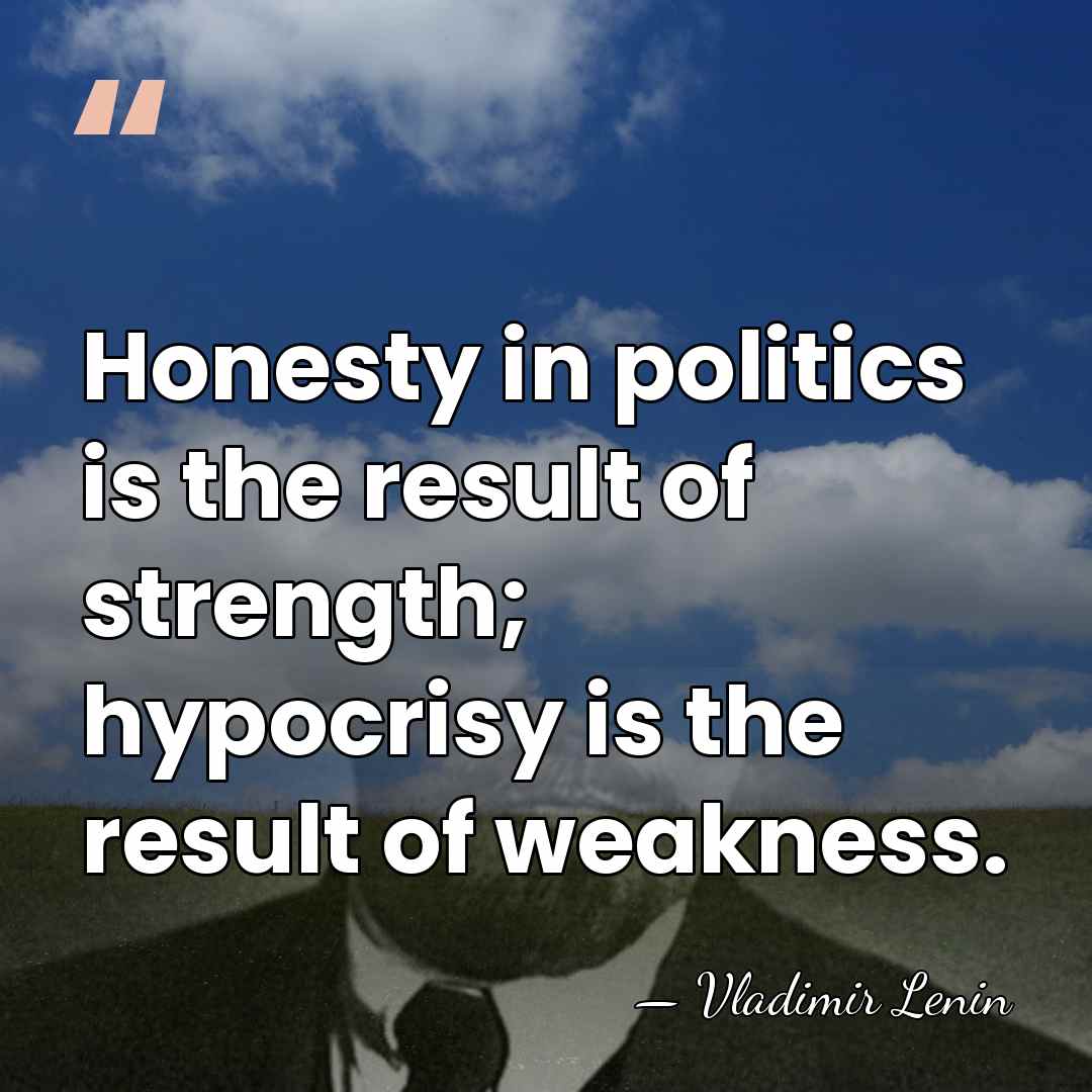 Honesty in politics is the result of strength; hypocrisy is the result&hellip; - Vladimir Lenin