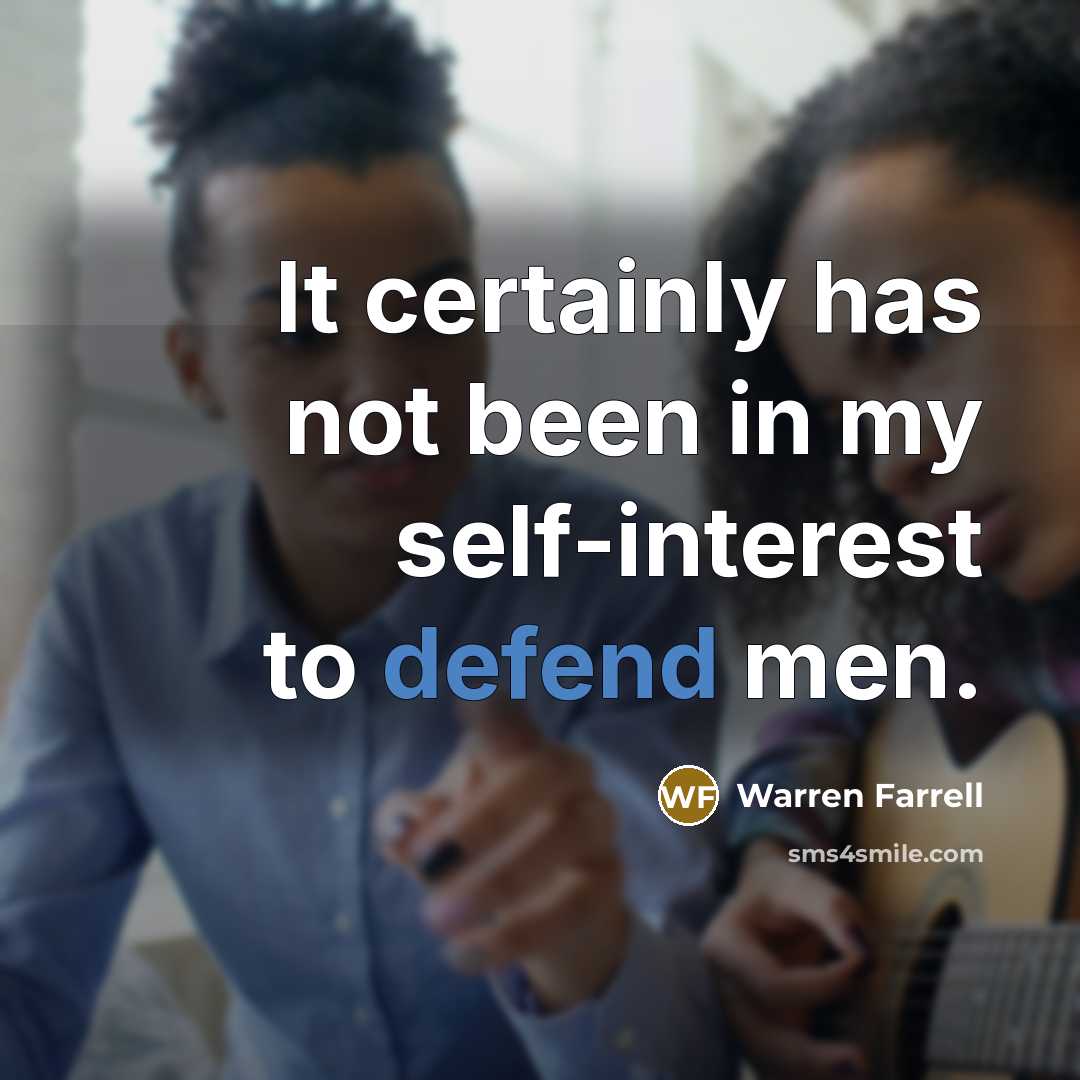 “It certainly has not been in my self-interest to defend…” quote by Warren Farrell
