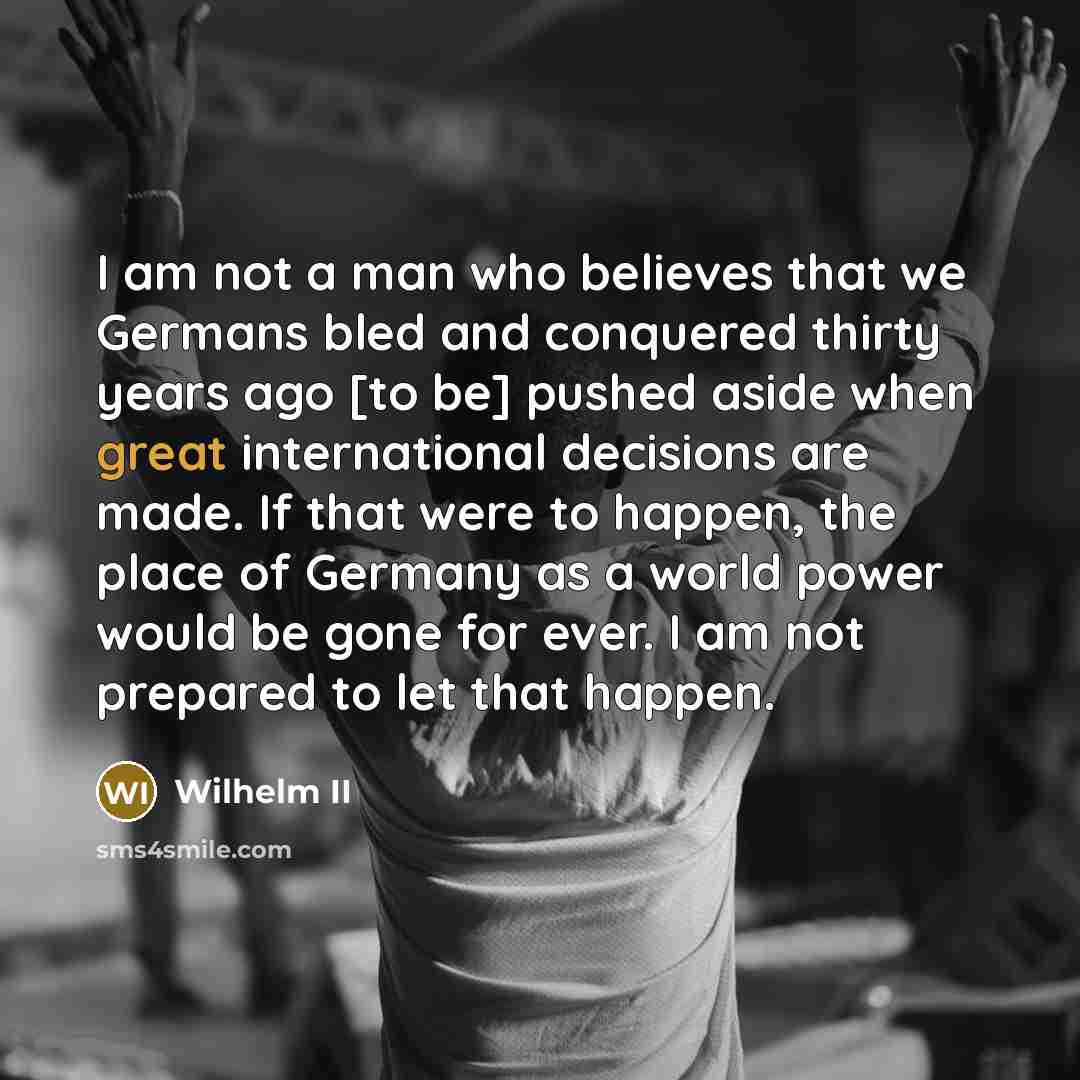 “I am not a man who believes that we Germans…” quote by Wilhelm II