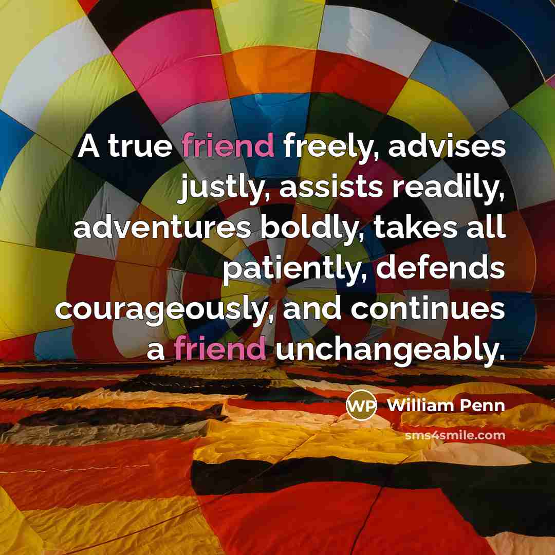 “A true friend freely, advises justly, assists readily, adventures boldly,…” quote by William Penn