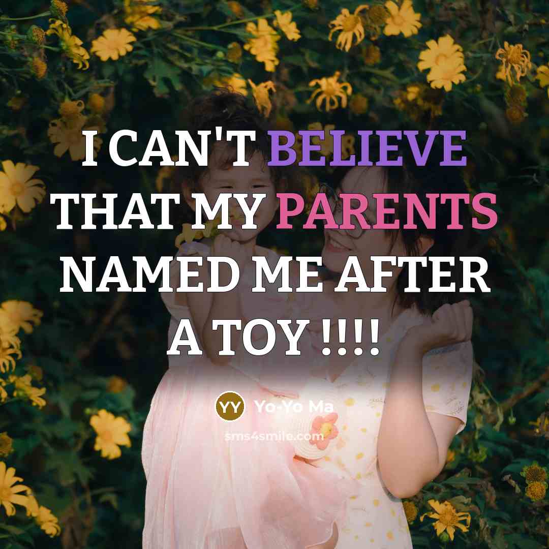 “I CAN'T BELIEVE THAT MY PARENTS NAMED ME AFTER A TOY !!!!” quote by Yo-Yo Ma