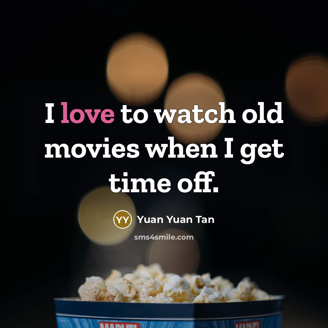 “I love to watch old movies when I get time…” quote by Yuan Yuan Tan