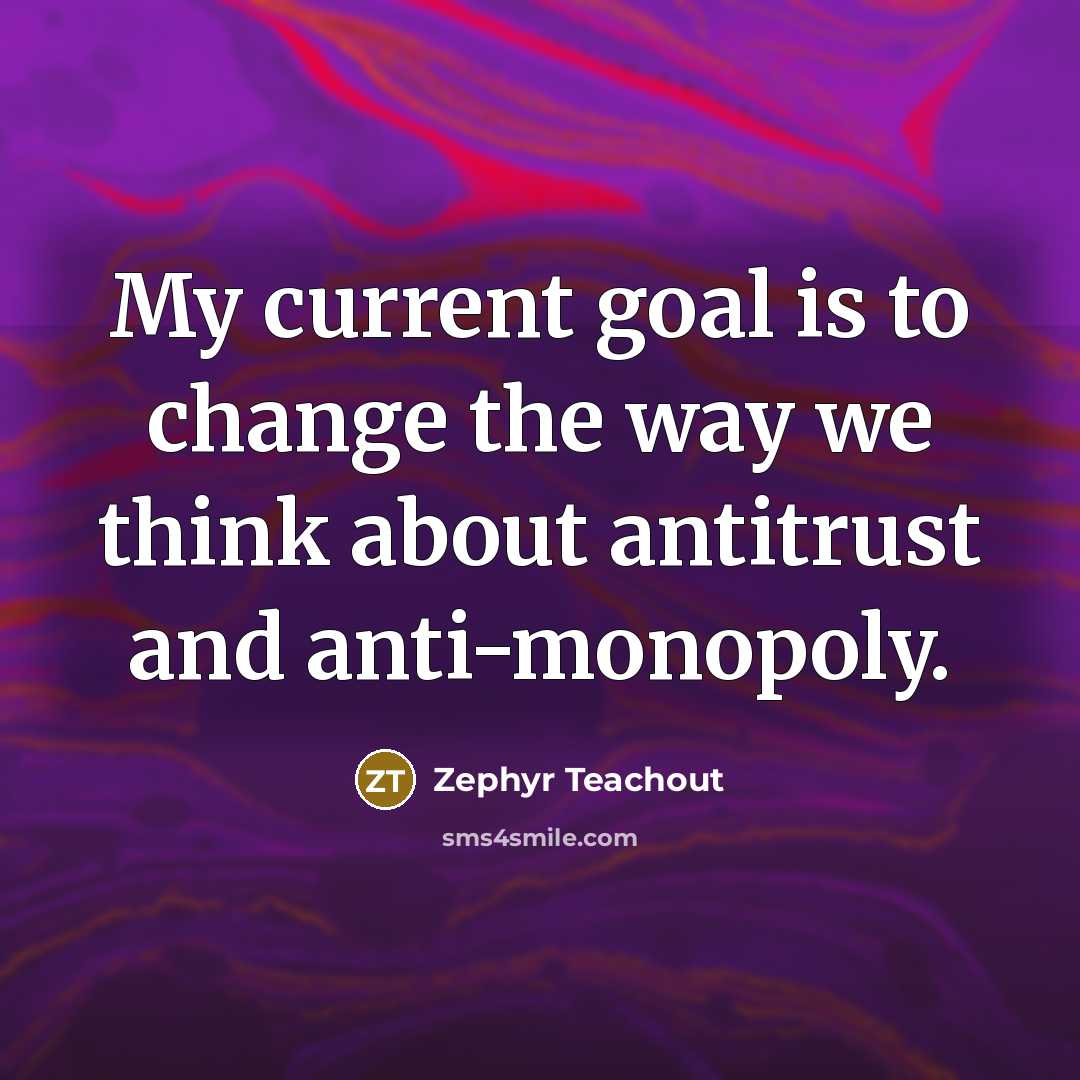 “My current goal is to change the way we think…” quote by Zephyr Teachout
