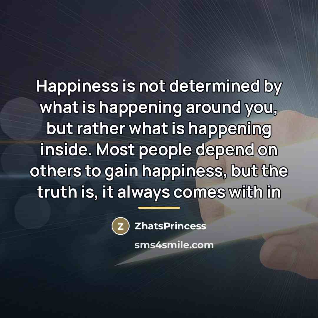 “Happiness is not determined by what is happening around you,…” quote by ZhatsPrincess