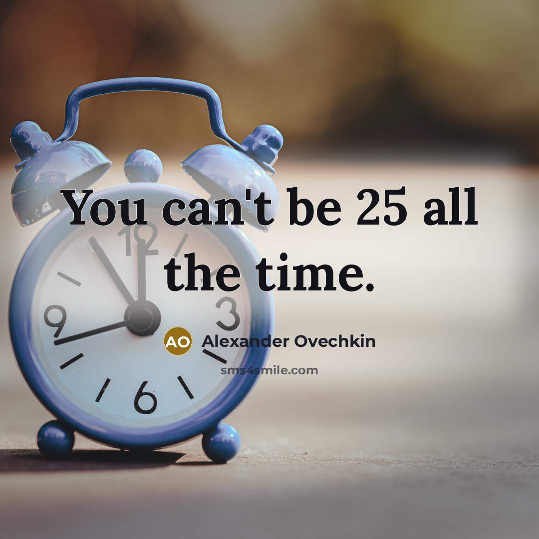 “You can't be 25 all the time.…” quote by Alexander Ovechkin