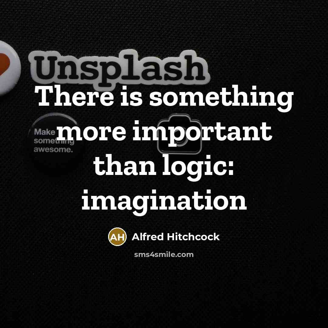 “There is something more important than logic: imagination…” quote by Alfred Hitchcock
