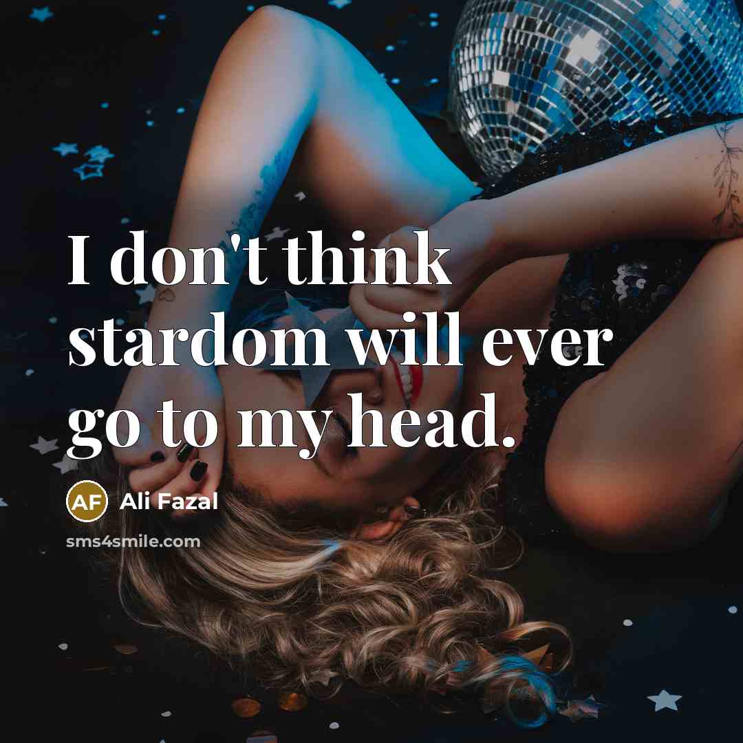 “I don't think stardom will ever go to my head.…” quote by Ali Fazal