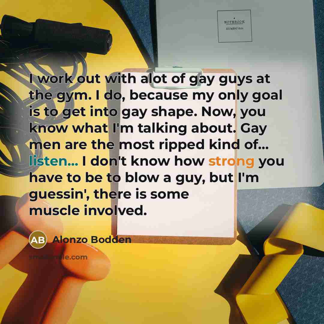 “I work out with alot of gay guys at the…” quote by Alonzo Bodden