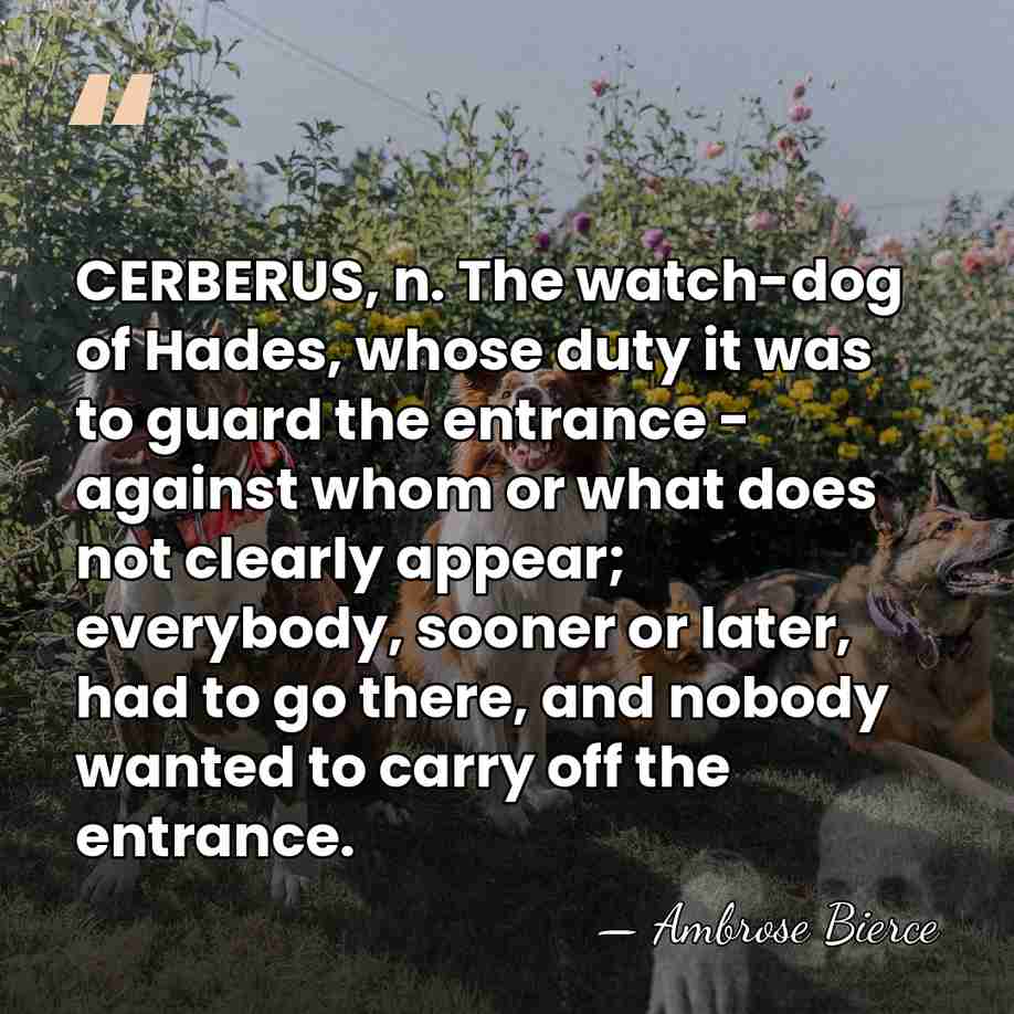 CERBERUS, n. The watch-dog of Hades, whose duty it was to guard&hellip; - Ambrose Bierce