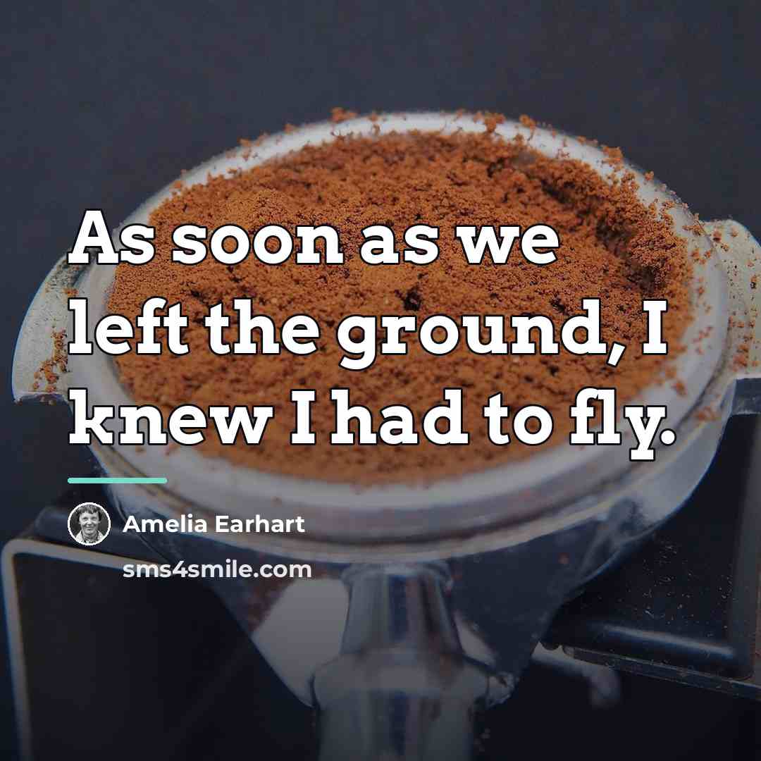 “As soon as we left the ground, I knew I…” quote by Amelia Earhart
