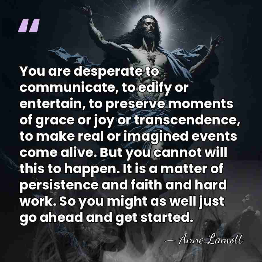 You are desperate to communicate, to edify or entertain, to preserve moments&hellip; - Anne Lamott