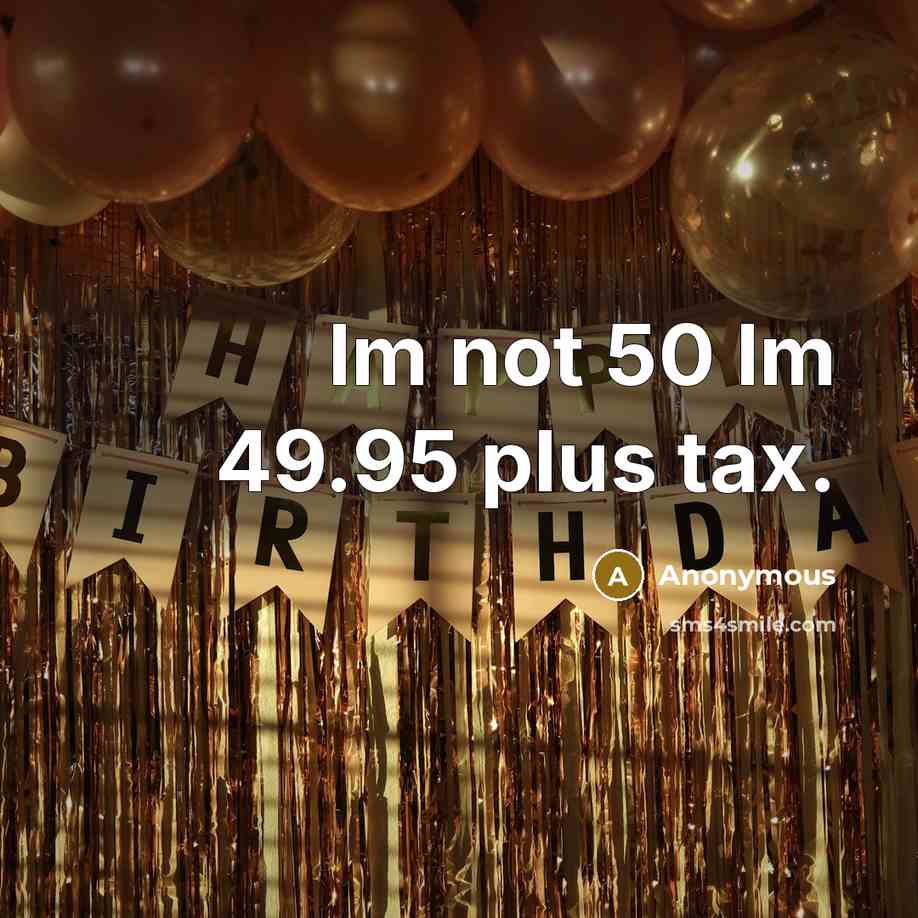 “Im not 50 Im 49.95 plus tax.…” quote by Anonymous