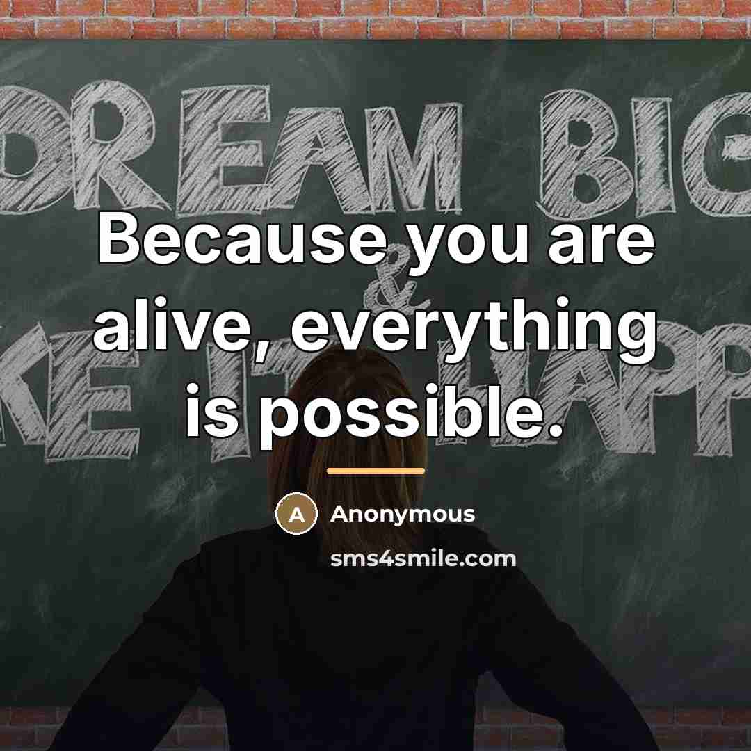 “Because you are alive, everything is possible.…” quote by Anonymous