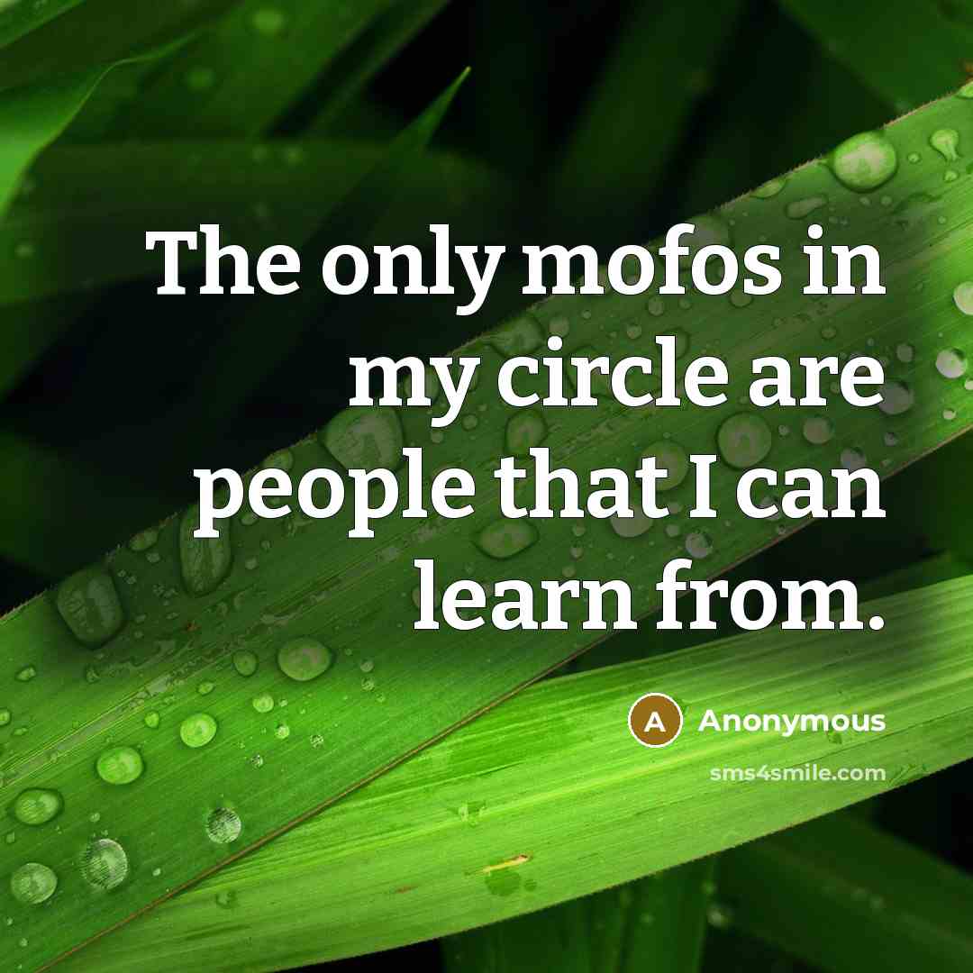 “The only mofos in my circle are people that I…” quote by Anonymous