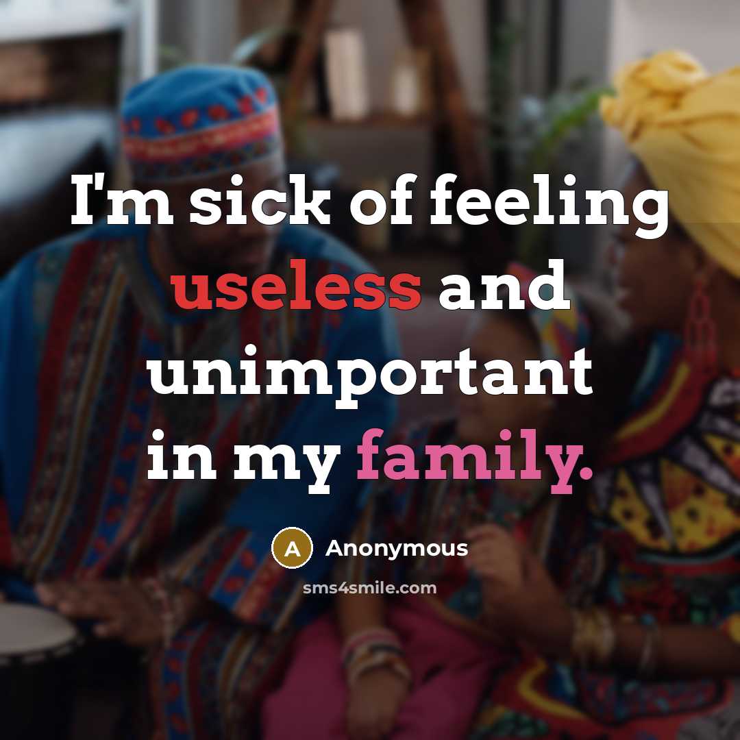 “I'm sick of feeling useless and unimportant in my family.…” quote by Anonymous