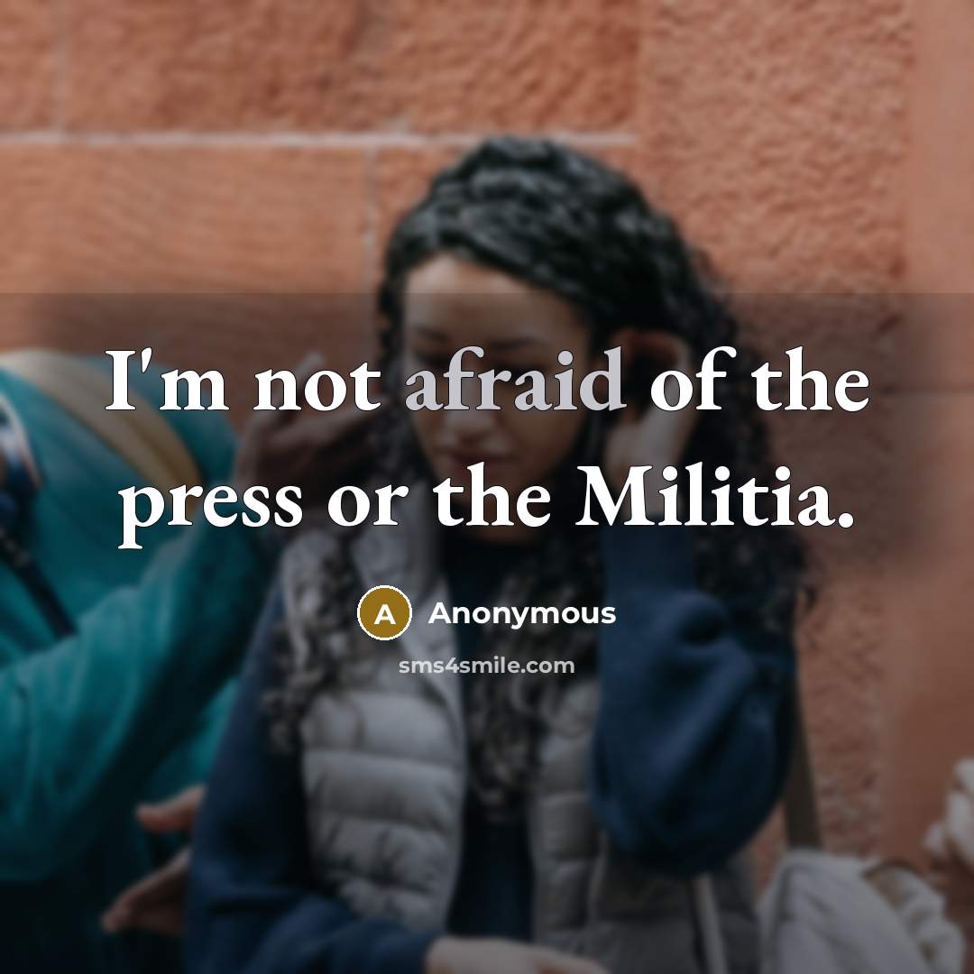 “I'm not afraid of the press or the Militia.…” quote by Anonymous