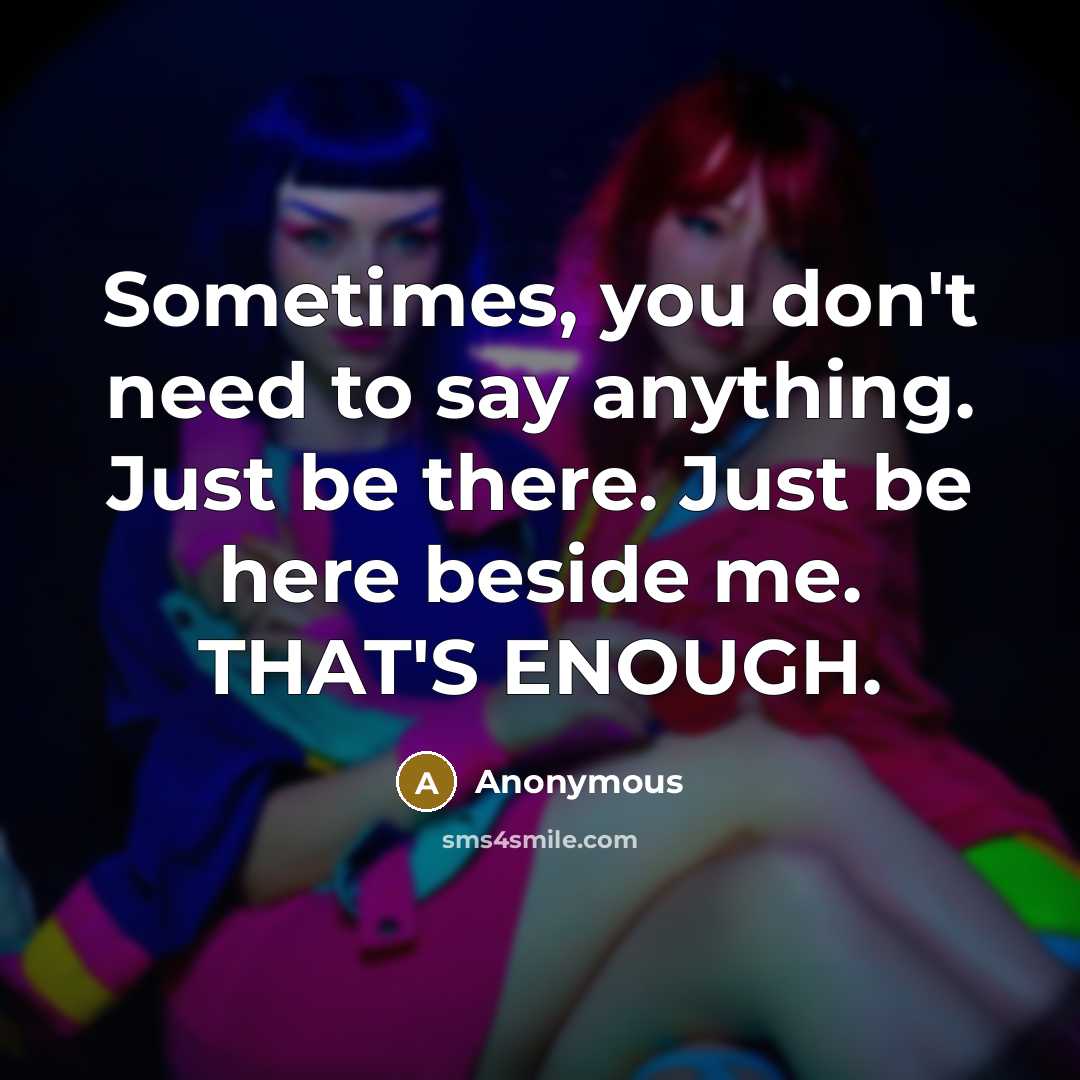 “Sometimes, you don't need to say anything. Just be there.…” quote by Anonymous