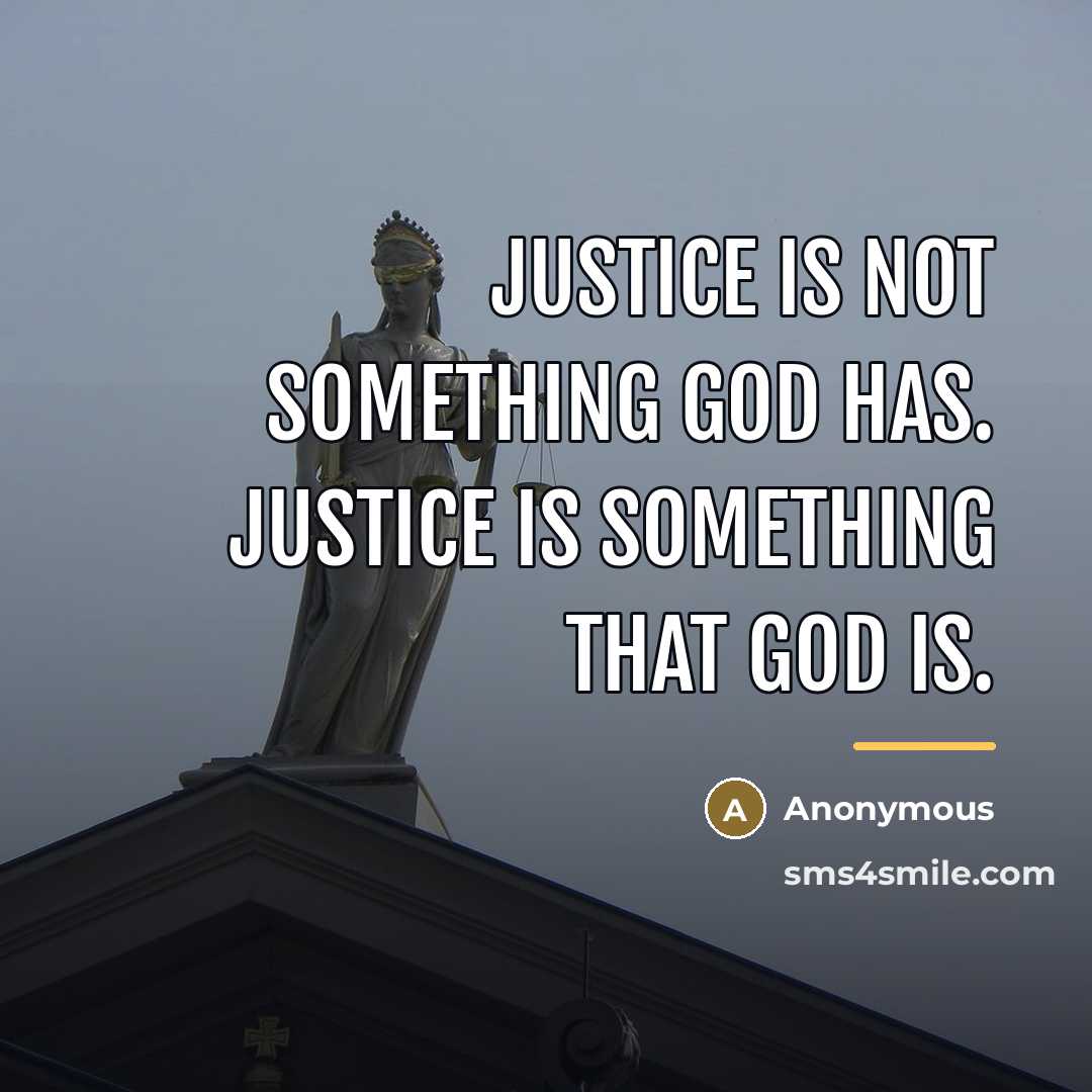 “Justice is not something God has. Justice is something that…” quote by Anonymous
