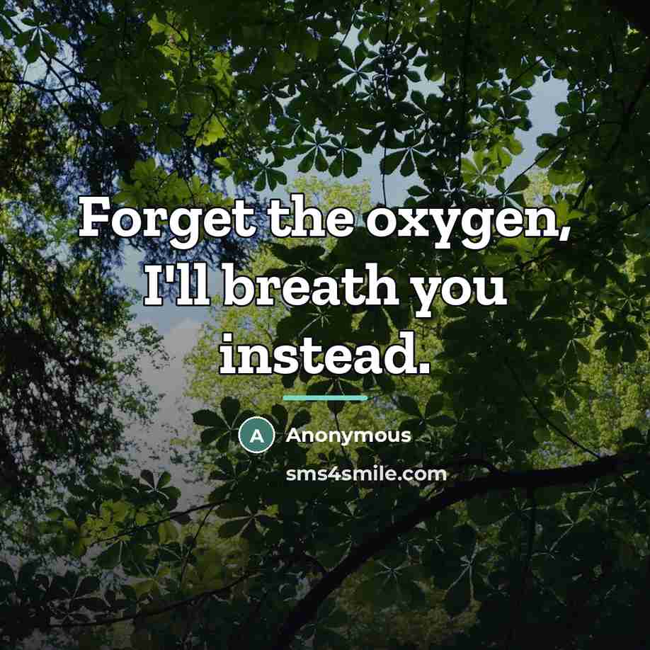 “Forget the oxygen, I'll breath you instead.…” quote by Anonymous