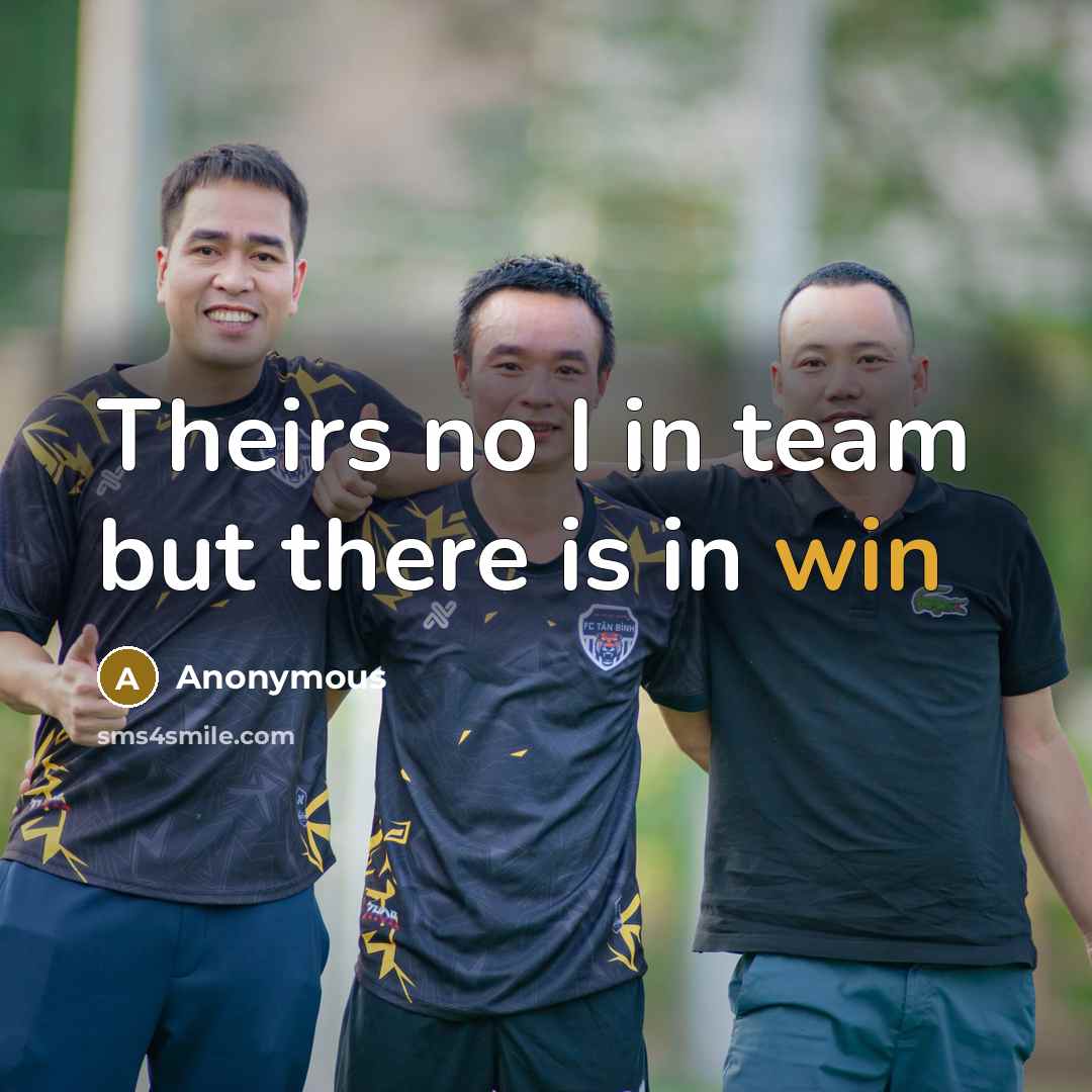 “Theirs no I in team but there is in win…” quote by Anonymous
