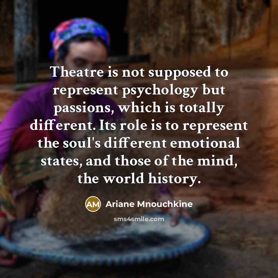 “Theatre is not supposed to represent psychology but passions, which…” quote by Ariane Mnouchkine