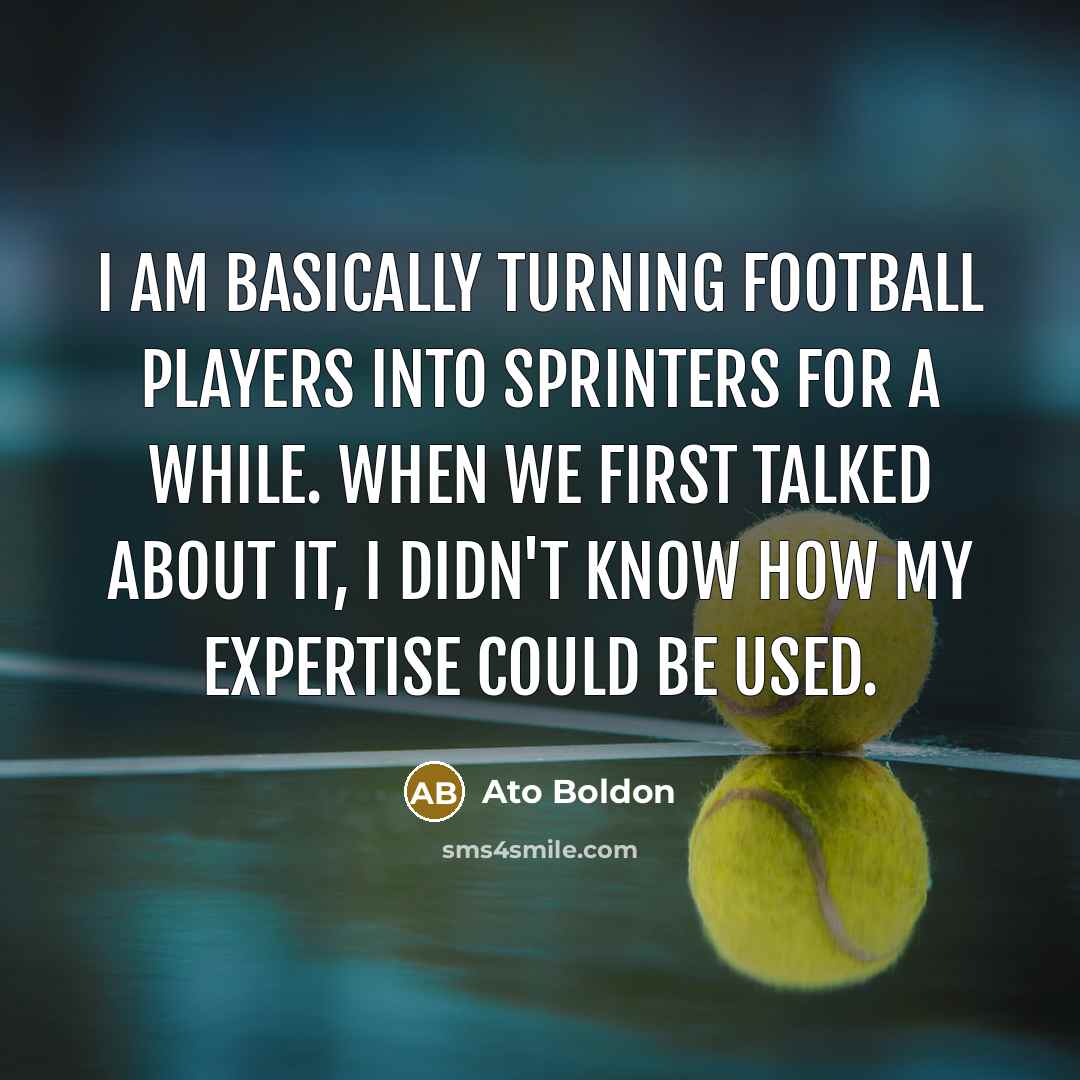 “I am basically turning football players into sprinters for a…” quote by Ato Boldon