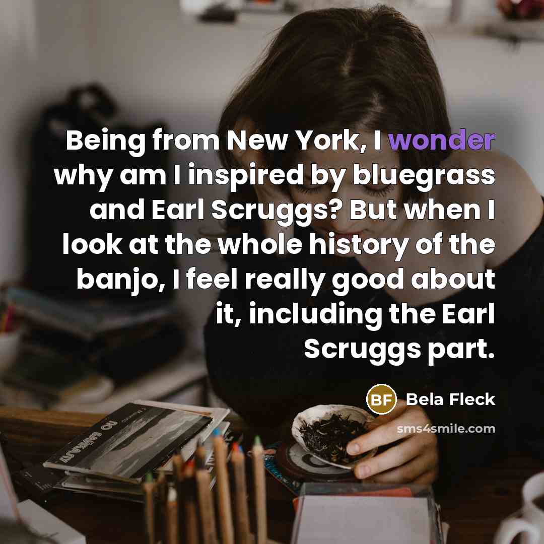 “Being from New York, I wonder why am I inspired…” quote by Bela Fleck