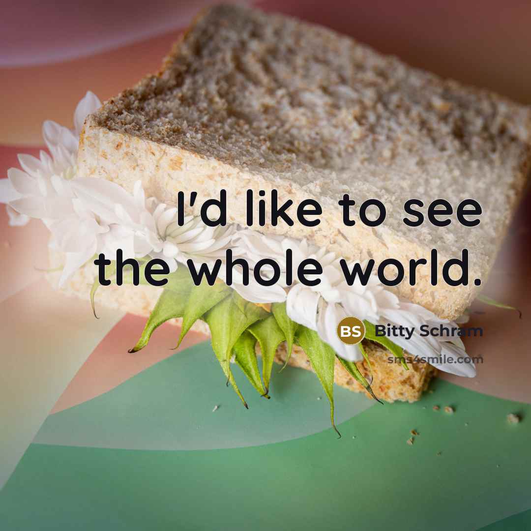 “I'd like to see the whole world.…” quote by Bitty Schram