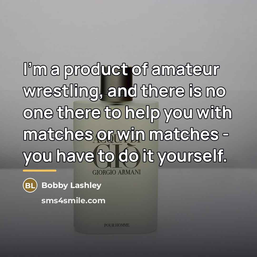 “I'm a product of amateur wrestling, and there is no…” quote by Bobby Lashley